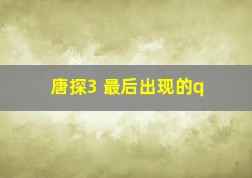 唐探3 最后出现的q